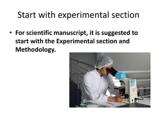 Start with experimental section
• For scientific manuscript, it is suggested to
start with the Experimental section and
Methodology.
 