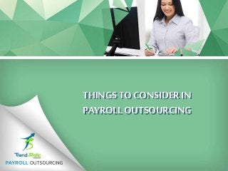 THINGS TO CONSIDERIN
PAYROLL OUTSOURCING
 