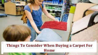 Things To Consider When Buying a Carpet For
Home
 