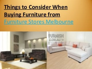 Things to Consider When
Buying Furniture from
Furniture Stores Melbourne
 