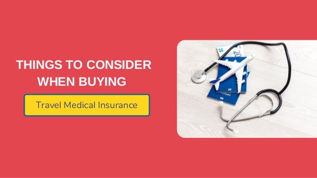 THINGS TO CONSIDER
WHEN BUYING
Travel Medical Insurance
 