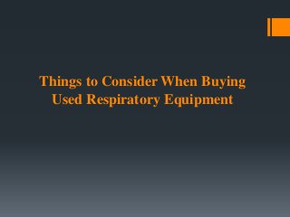Things to Consider When Buying 
Used Respiratory Equipment 
 