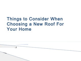 Things to Consider When
Choosing a New Roof For
Your Home
 