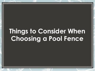 Things to Consider When
Choosing a Pool Fence
 