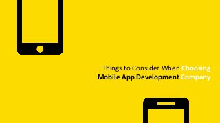 Things to Consider When Choosing
Mobile App Development Company
 