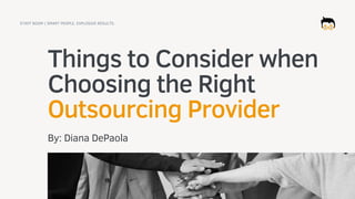 Things to Consider when
Choosing the Right
Outsourcing Provider
By: Diana DePaola
STAFF BOOM | SMART PEOPLE. EXPLOSIVE RESULTS.
 