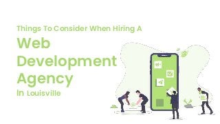 Things To Consider When Hiring A
Web
Development
Agency
In Louisville
 