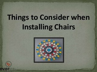 Things to Consider when
Installing Chairs
 