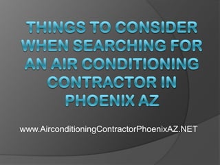 Things to Consider When Searching For an Air Conditioning Contractor in Phoenix AZ www.AirconditioningContractorPhoenixAZ.NET 