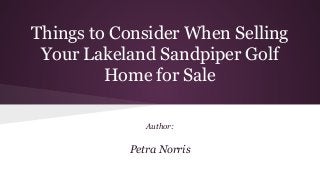 Things to Consider When Selling
Your Lakeland Sandpiper Golf
Home for Sale
Author:
Petra Norris
 