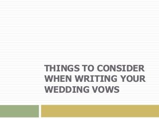 THINGS TO CONSIDER
WHEN WRITING YOUR
WEDDING VOWS
 