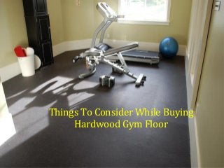 Things To Consider While Buying
Hardwood Gym Floor
 