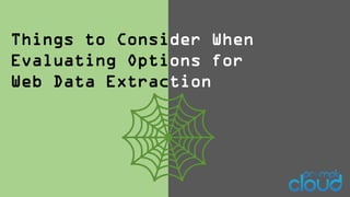 Things to Consider When
Evaluating Options for
Web Data Extraction
 