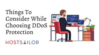 Things To
Consider While
Choosing DDoS
Protection
 
