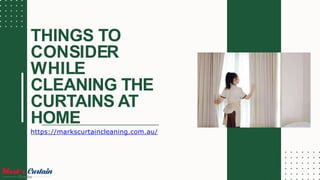 https://markscurtaincleaning.com.au/
THINGS TO
CONSIDER
WHILE
CLEANING THE
CURTAINS AT
HOME
 