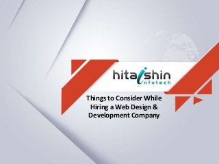 Things to Consider While
Hiring a Web Design &
Development Company
 
