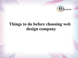 Things to do before choosing web
         design company
 