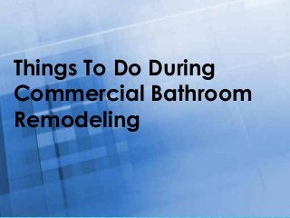 Free Powerpoint Templates
Page 1
Things To Do During
Commercial Bathroom
Remodeling
 