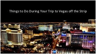 Things to Do During Your Trip to Vegas off the Strip

 