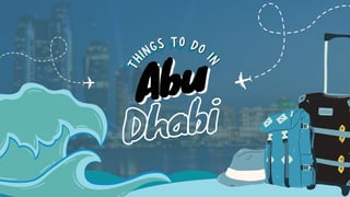 Dhabi
Abu
Abu
T
HINGS TO DO IN
T
H
INGS TO DO I
N
T
H
INGS TO DO I
N
 