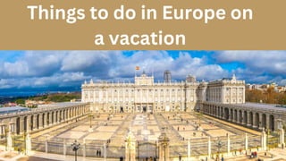 Things to do in Europe on
a vacation
 