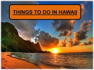 THINGS TO DO IN HAWAII 
 