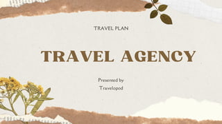 TRAVEL AGENCY
TRAVEL PLAN
Presented by
Travelopod
 