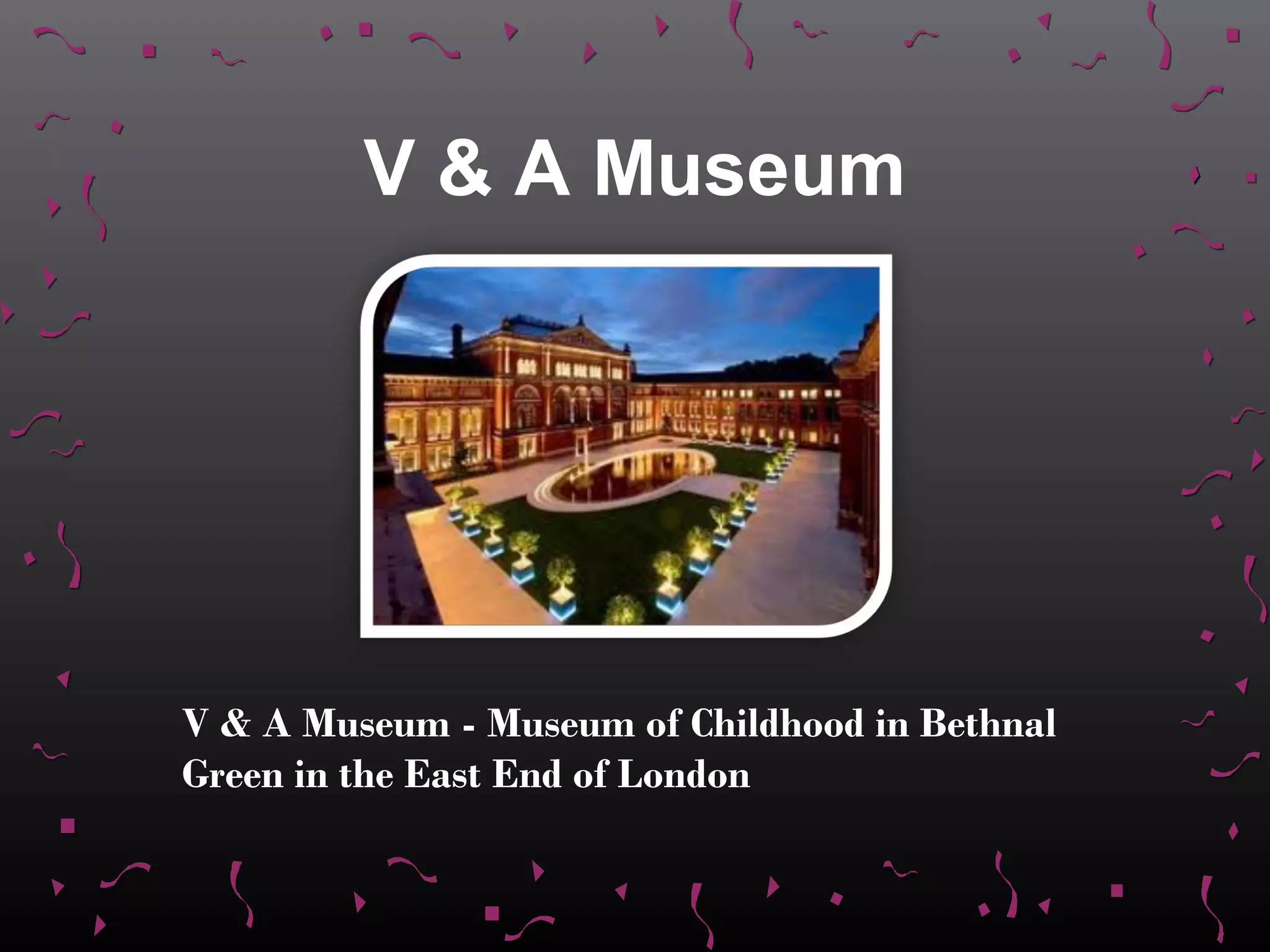 V & A Museum




V & A Museum - Museum of Childhood in Bethnal
Green in the East End of London
 
