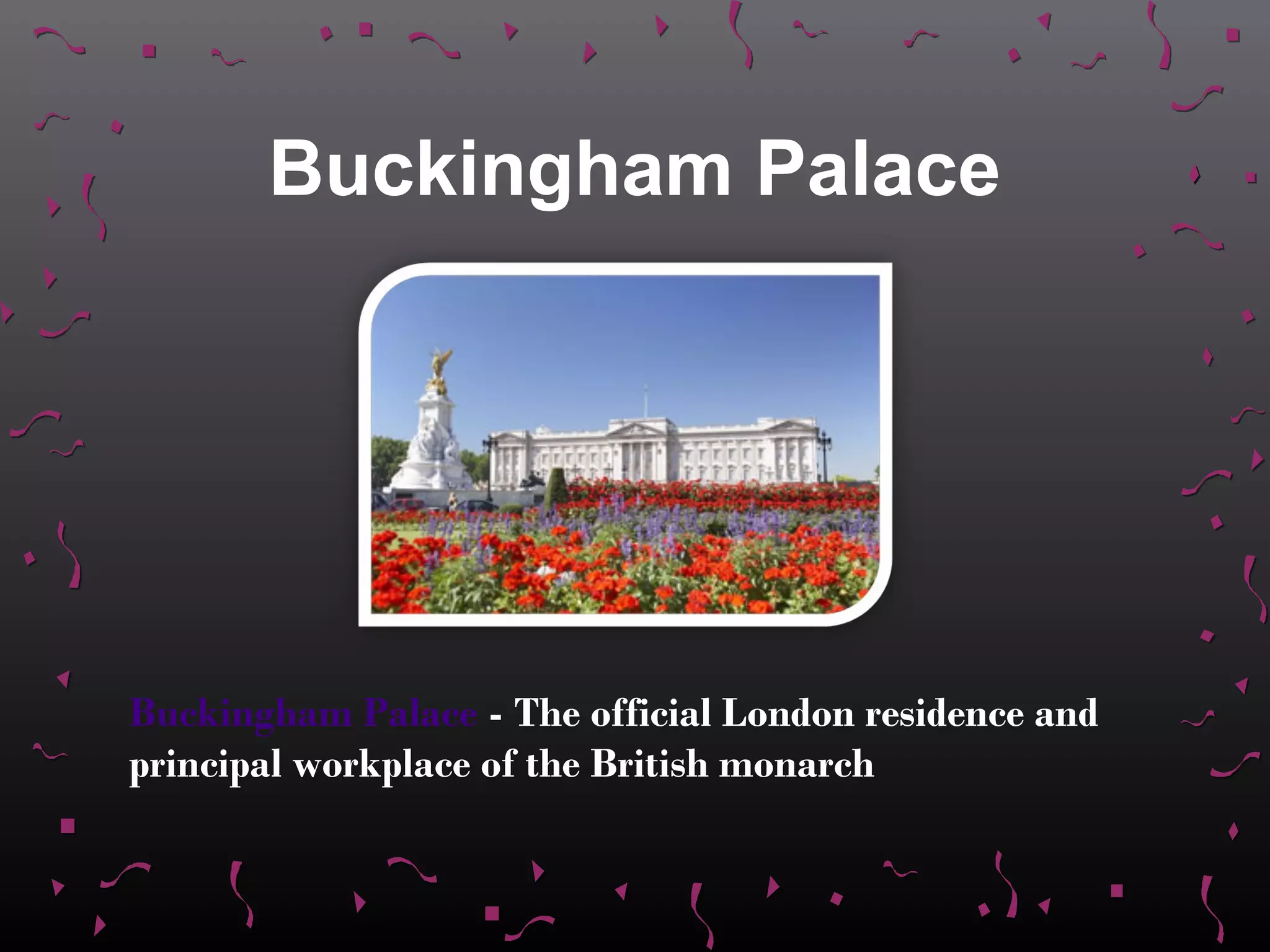 Buckingham Palace




Buckingham Palace - The official London residence and
principal workplace of the British monarch
 