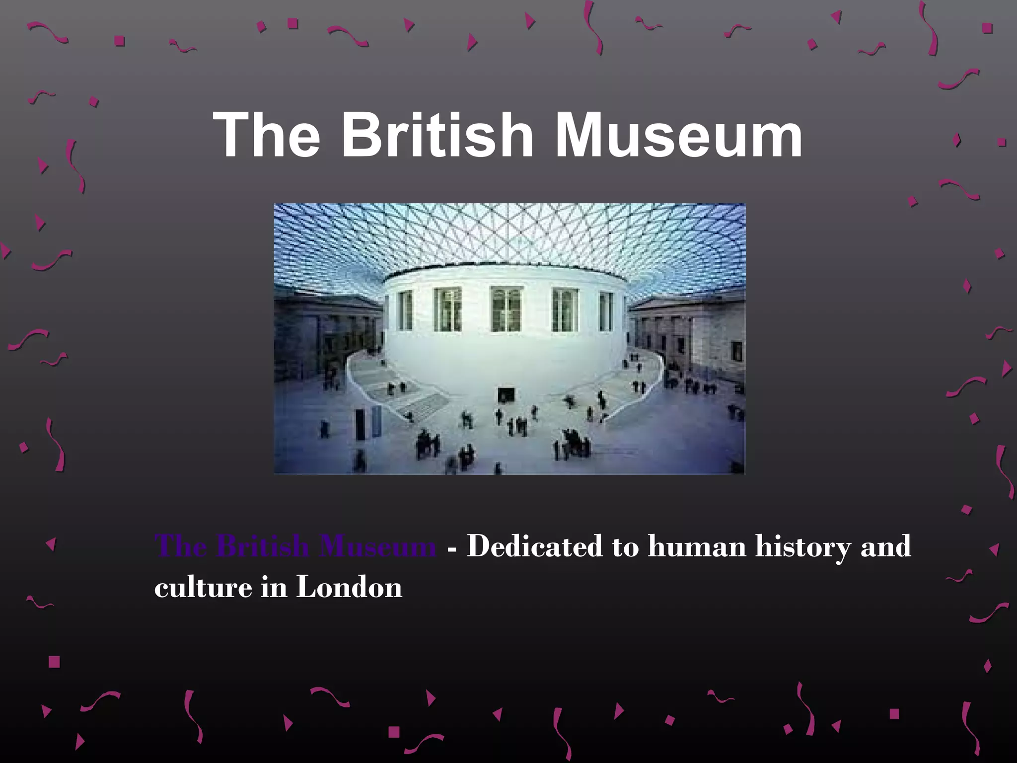 The British Museum




The British Museum - Dedicated to human history and
culture in London
 