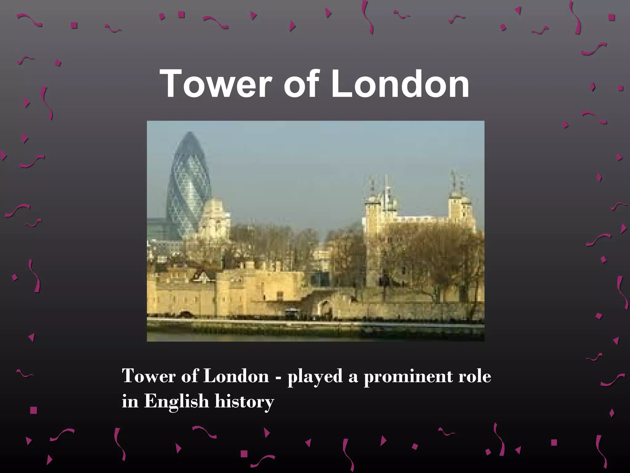 Tower of London




Tower of London - played a prominent role
in English history
 