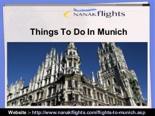 Website :- http://www.nanakflights.com/flights-to-munich.asp
Things To Do In Munich
 