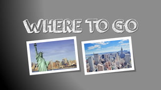 WHERE TO GO
 