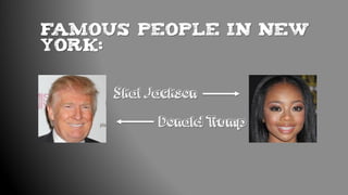 FAMOUS PEOPLE IN NEW
YORK:
Donald Trump
Skai Jackson
 