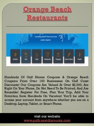 2
Hundreds Of Gulf Shores Coupons & Orange Beach
Coupons From Over 150 Businesses On Gulf Coast
Discounts! Our Coupons Are...