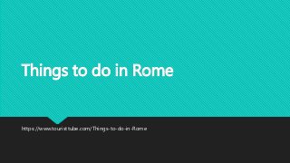 Things to do in Rome
https://www.touristtube.com/Things-to-do-in-Rome
 