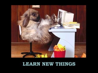 LEARN NEW THINGS
 