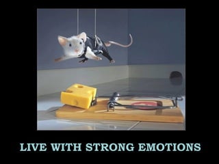 LIVE WITH STRONG EMOTIONS
 