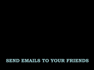 SEND EMAILS TO YOUR FRIENDS
 
