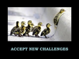ACCEPT NEW CHALLENGES
 