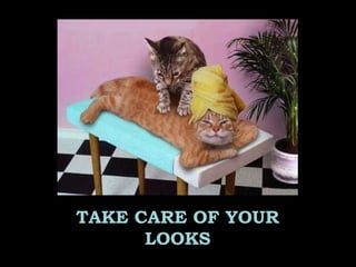 TAKE CARE OF YOUR
LOOKS
 