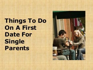Things To Do
On A First
Date For
Single
Parents
 