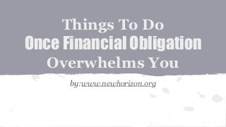 Things To Do
Once Financial Obligation
Overwhelms You
by:www.newhorizon.org
 