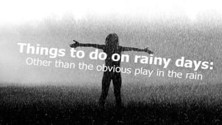 Things to Do on Rainy Days