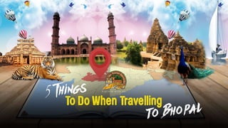 5 Things To Do When Travelling to Bhopal 