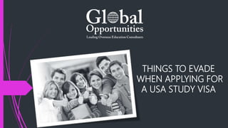 THINGS TO EVADE
WHEN APPLYING FOR
A USA STUDY VISA
 
