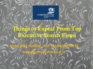 Things to Expect From Top
Executive Search Firms
India 24/7 Hotline. Tel: +91 8010772772
vijay@cornerstone.co.in
 
