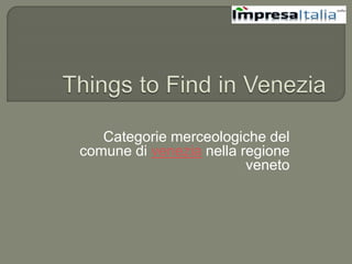 Categorie merceologiche del
comune di venezia nella regione
veneto
 