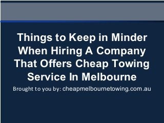 Brought to you by: cheapmelbournetowing.com.au
Things to Keep in Minder
When Hiring A Company
That Offers Cheap Towing
Service In Melbourne
 