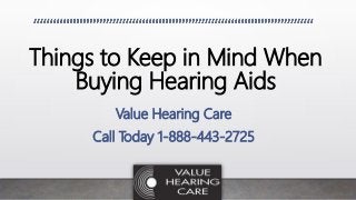 Things to Keep in Mind When
Buying Hearing Aids
Value Hearing Care
Call Today 1-888-443-2725
 